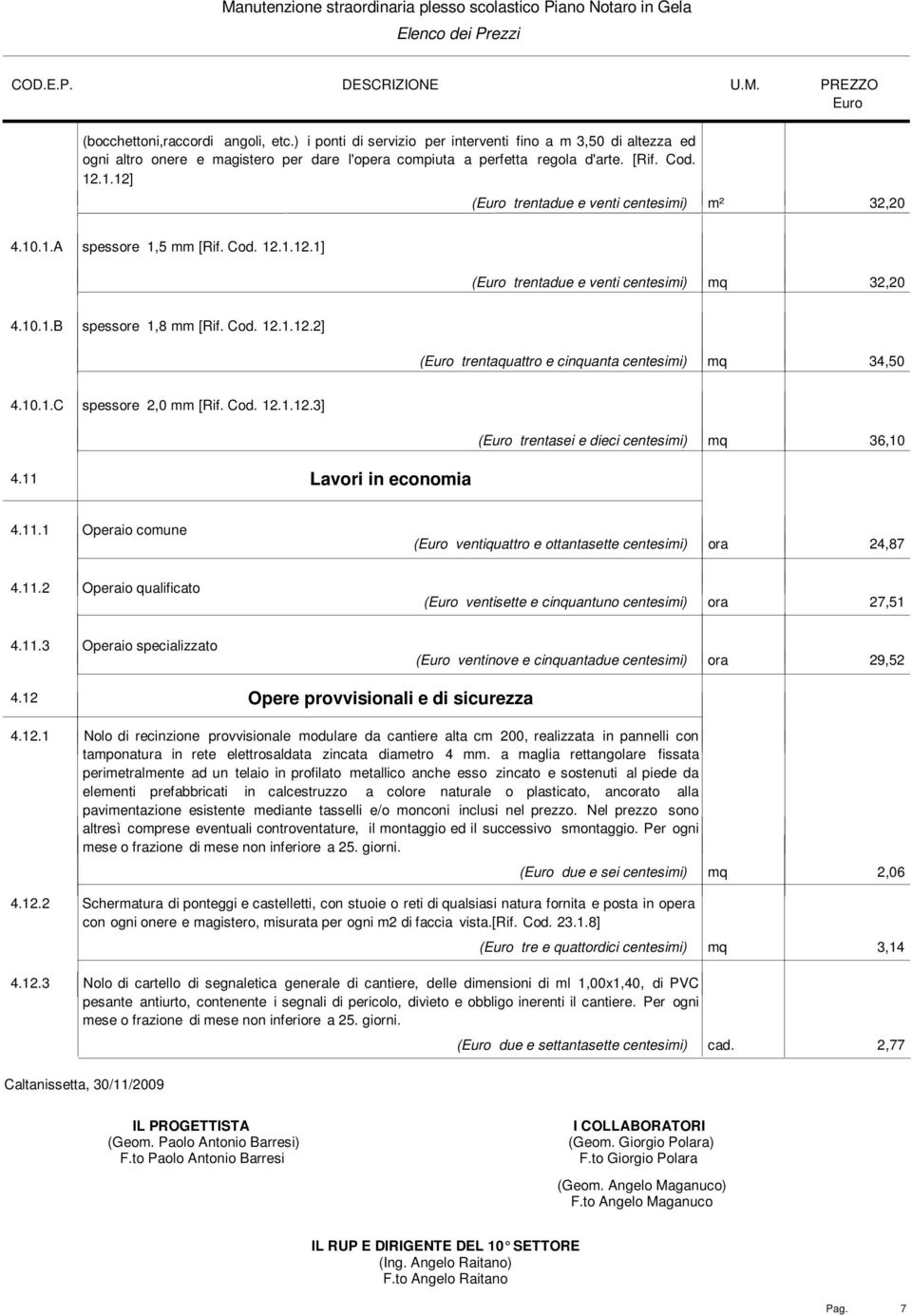 10.1.C spessore 2,0 mm [Rif. Cod. 12.1.12.3] 4.11 Lavori in economia ( trentasei e dieci centesimi) mq 36,10 4.11.1 Operaio comune ( ventiquattro e ottantasette centesimi) ora 24,87 4.11.2 Operaio qualificato ( ventisette e cinquantuno centesimi) ora 27,51 4.