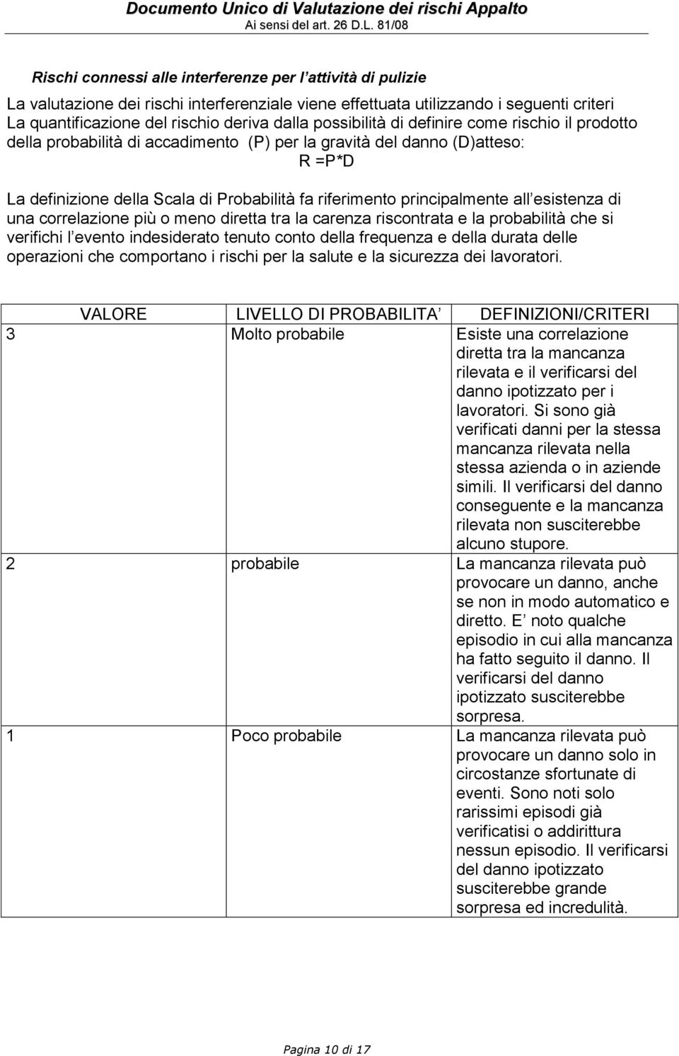 principalmente all esistenza di una correlazione più o meno diretta tra la carenza riscontrata e la probabilità che si verifichi l evento indesiderato tenuto conto della frequenza e della durata