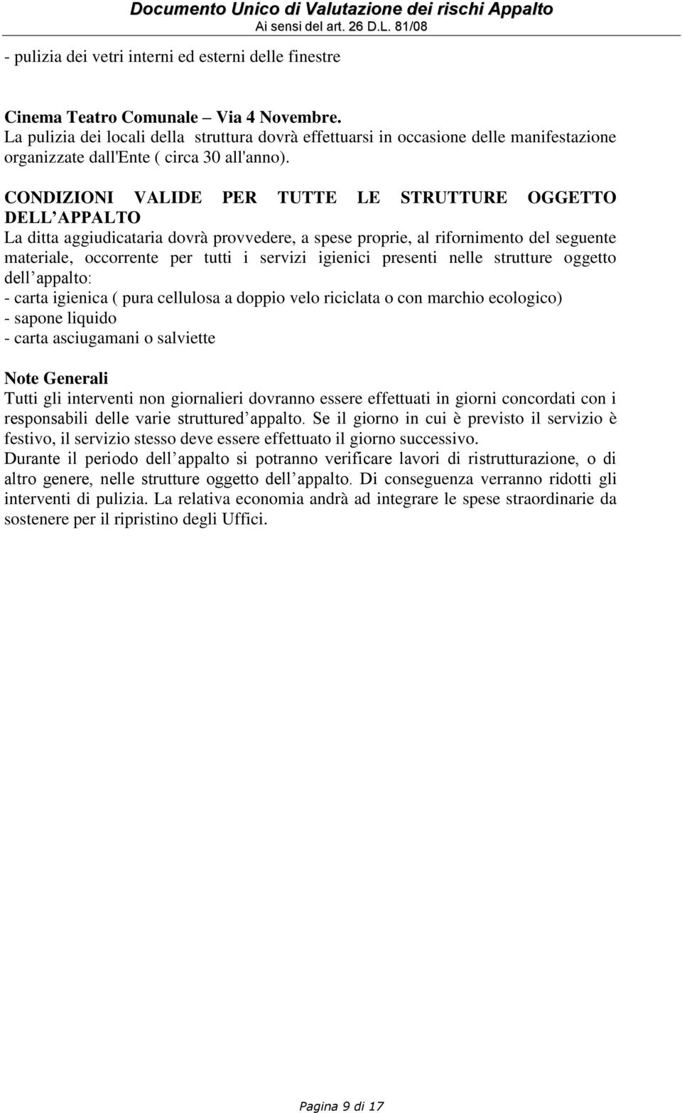 CONDIZIONI VALIDE PER TUTTE LE STRUTTURE OGGETTO DELL APPALTO La ditta aggiudicataria dovrà provvedere, a spese proprie, al rifornimento del seguente materiale, occorrente per tutti i servizi