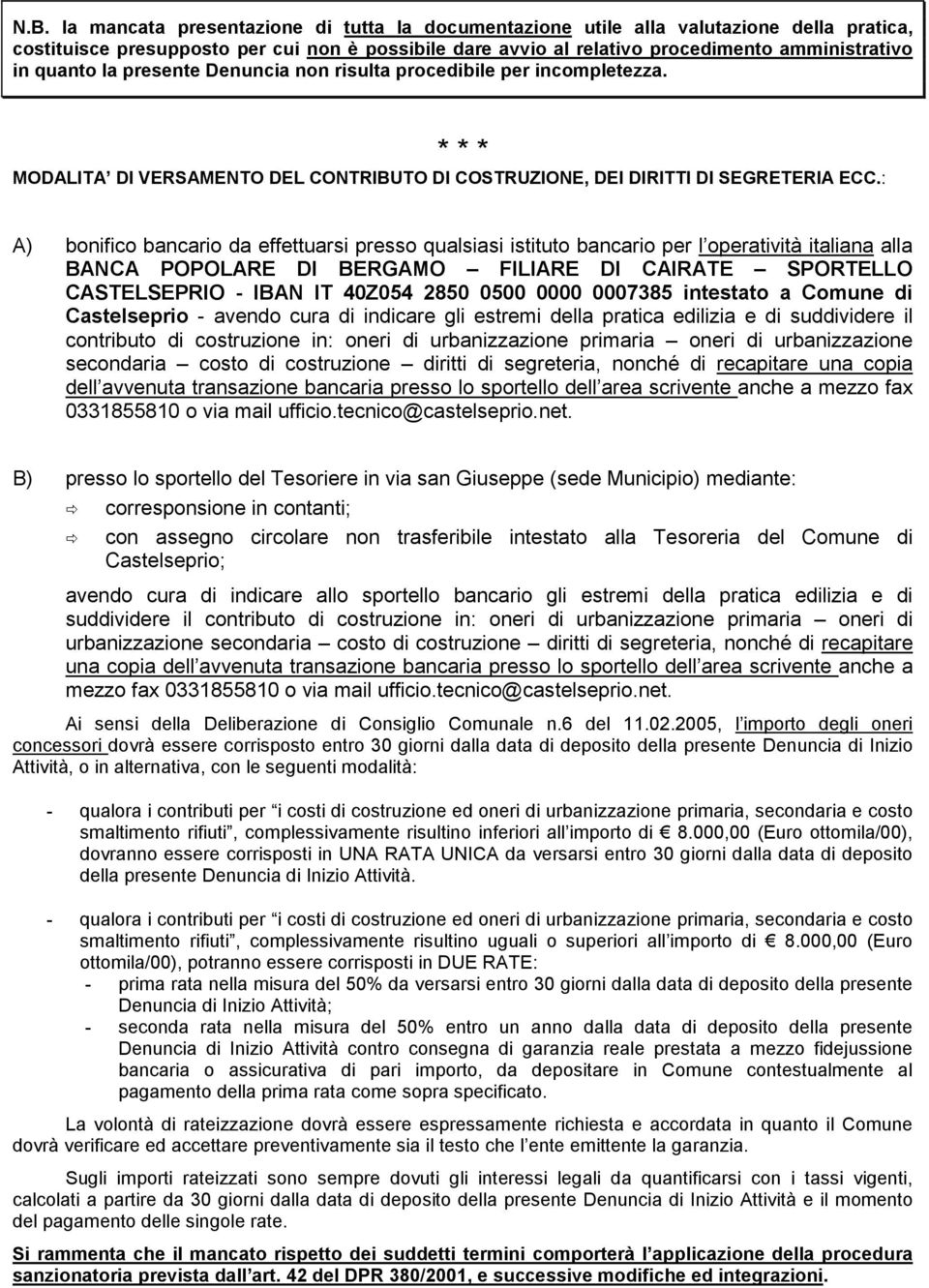 : A) bonifico bancario da effettuarsi presso qualsiasi istituto bancario per l operatività italiana alla BANCA POPOLARE DI BERGAMO FILIARE DI CAIRATE SPORTELLO CASTELSEPRIO - IBAN IT 40Z054 2850 0500