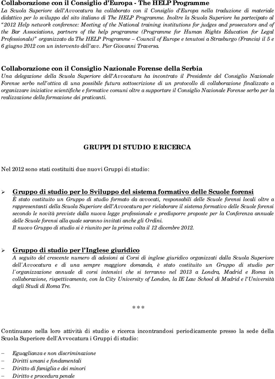 Inoltre la Scuola Superiore ha partecipato al 2012 Help network conference: Meeting of the National training institutions for judges and prosecutors and of the Bar Associations, partners of the help