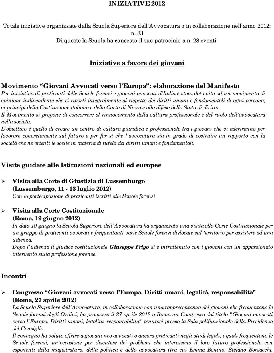 ad un movimento di opinione indipendente che si riporti integralmente al rispetto dei diritti umani e fondamentali di ogni persona, ai principi della Costituzione italiana e della Carta di Nizza e