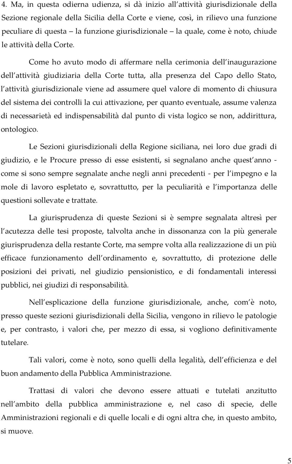 Come ho avuto modo di affermare nella cerimonia dell inaugurazione dell attività giudiziaria della Corte tutta, alla presenza del Capo dello Stato, l attività giurisdizionale viene ad assumere quel