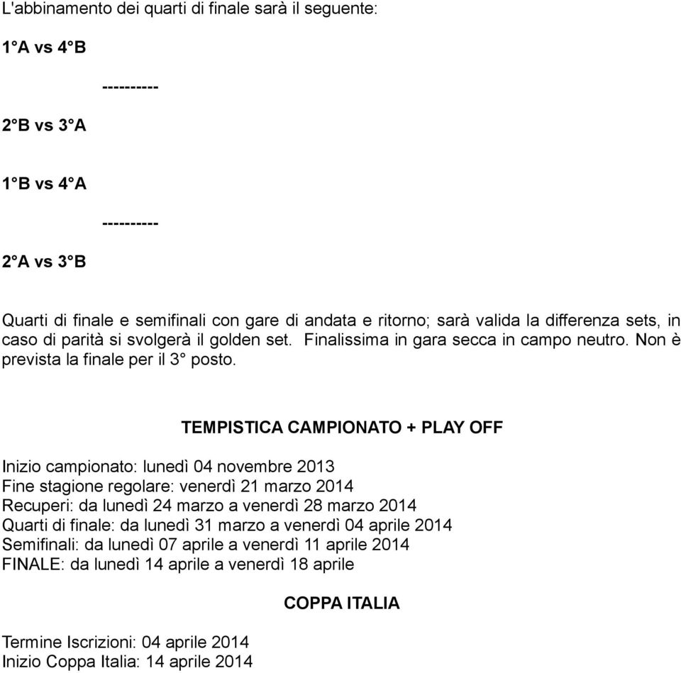 TEMPISTICA CAMPIONATO + PLAY OFF Inizio campionato: lunedì 04 novembre 2013 Fine stagione regolare: venerdì 21 marzo 2014 Recuperi: da lunedì 24 marzo a venerdì 28 marzo 2014 Quarti di