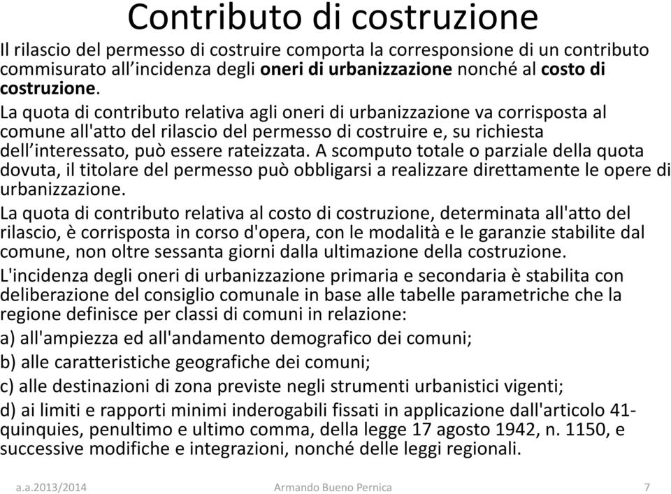 A scomputo totale o parziale della quota dovuta, il titolare del permesso può obbligarsi a realizzare direttamente le opere di urbanizzazione.