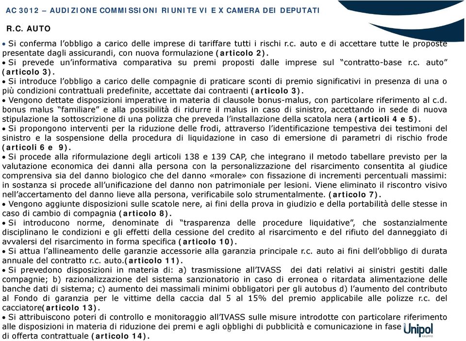 Si introduce l obbligo a carico delle compagnie di praticare sconti di premio significativi in presenza di una o più condizioni contrattuali predefinite, accettate dai contraenti (articolo 3).