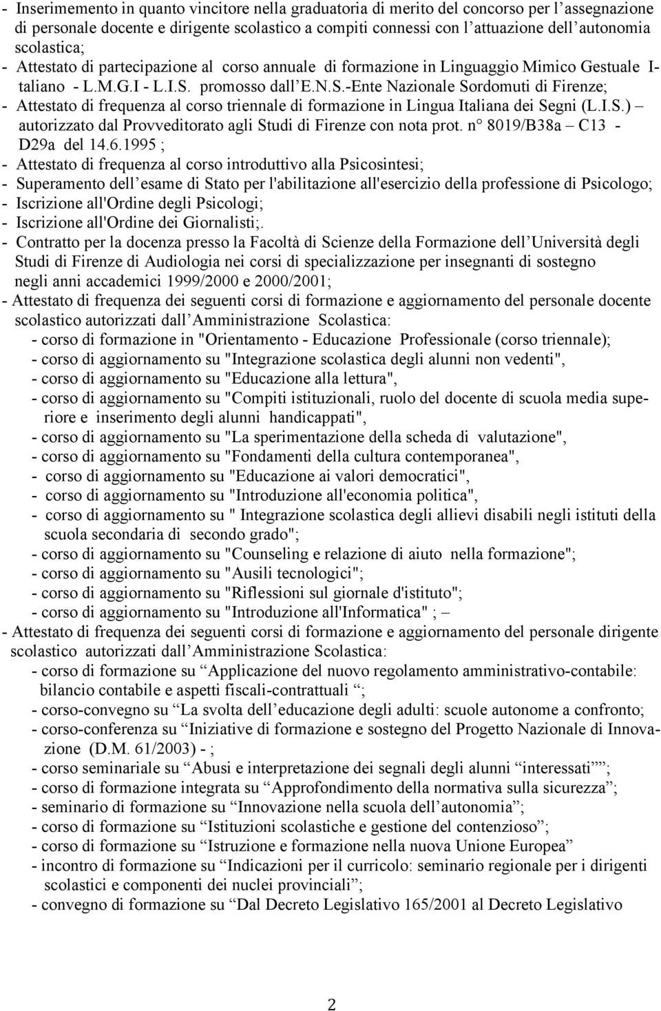 promosso dall E.N.S.-Ente Nazionale Sordomuti di Firenze; - Attestato di frequenza al corso triennale di formazione in Lingua Italiana dei Segni (L.I.S.) autorizzato dal Provveditorato agli Studi di Firenze con nota prot.