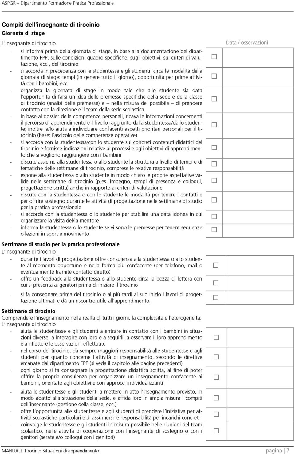 , del tirocinio - si accorda in precedenza con le studentesse e gli studenti circa le modalità della giornata di stage: tempi (in genere tutto il giorno), opportunità per prime attività con i