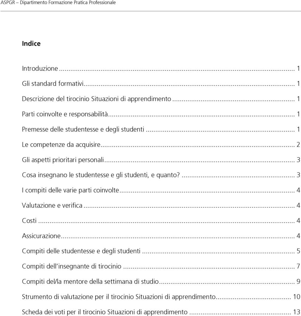 ... 3 I compiti delle varie parti coinvolte... 4 Valutazione e verifica... 4 Costi... 4 Assicurazione... 4 Compiti delle studentesse e degli studenti.