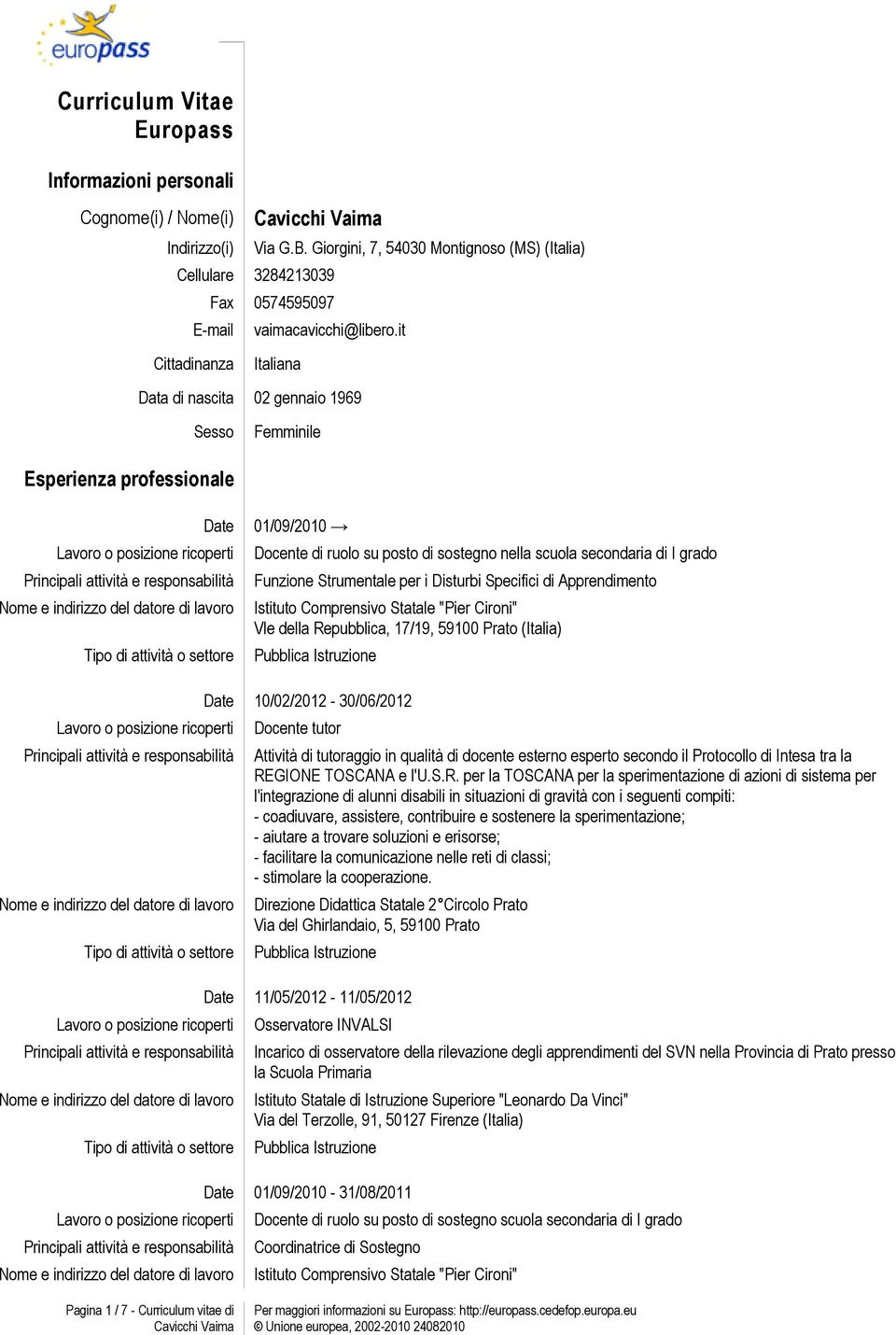 Strumentale per i Disturbi Specifici di Apprendimento Istituto Comprensivo Statale "Pier Cironi" Vle della Repubblica, 17/19, 59100 (Italia) 10/02/2012-30/06/2012 Docente tutor Attività di tutoraggio