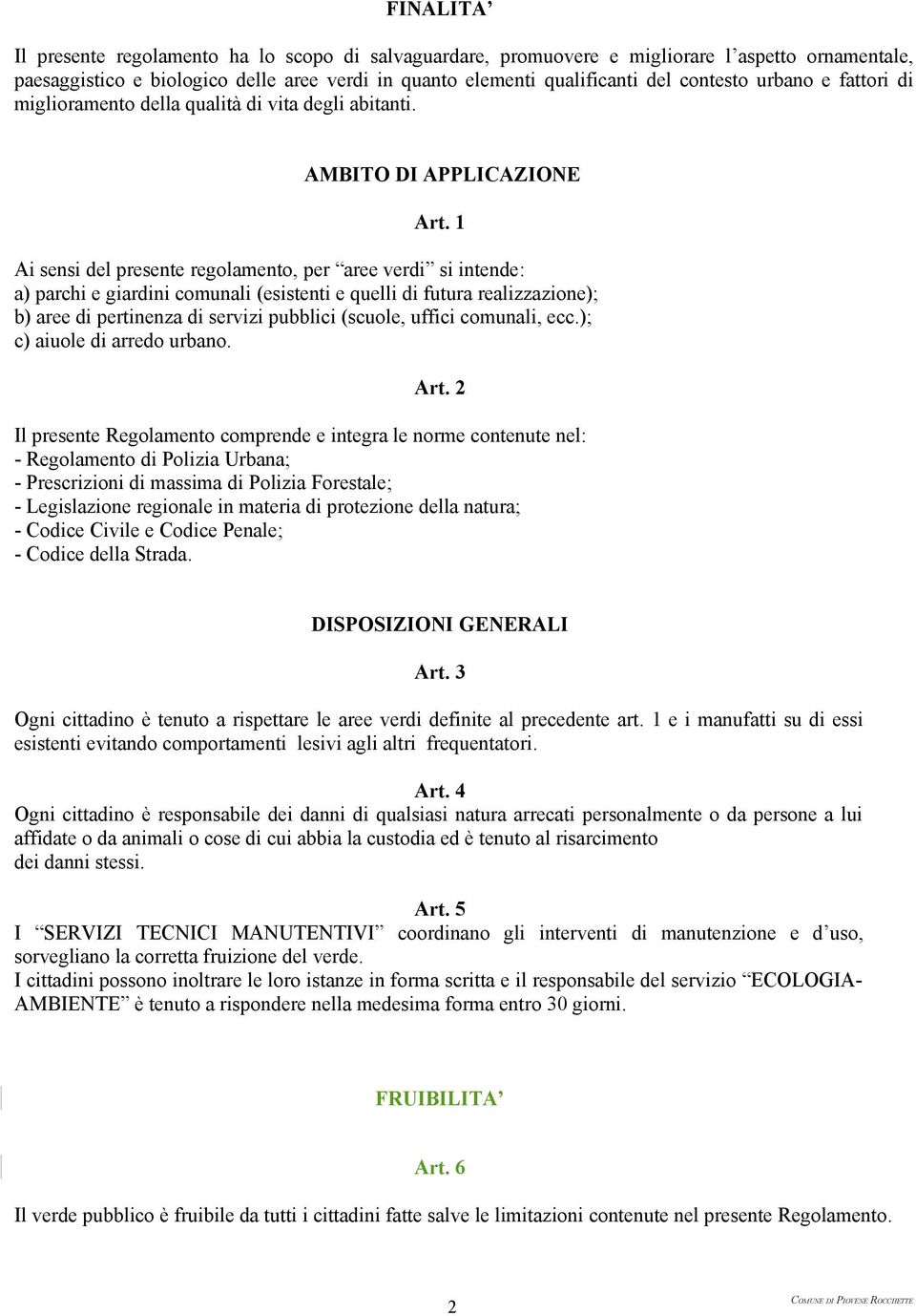 1 Ai sensi del presente regolamento, per aree verdi si intende: a) parchi e giardini comunali (esistenti e quelli di futura realizzazione); b) aree di pertinenza di servizi pubblici (scuole, uffici