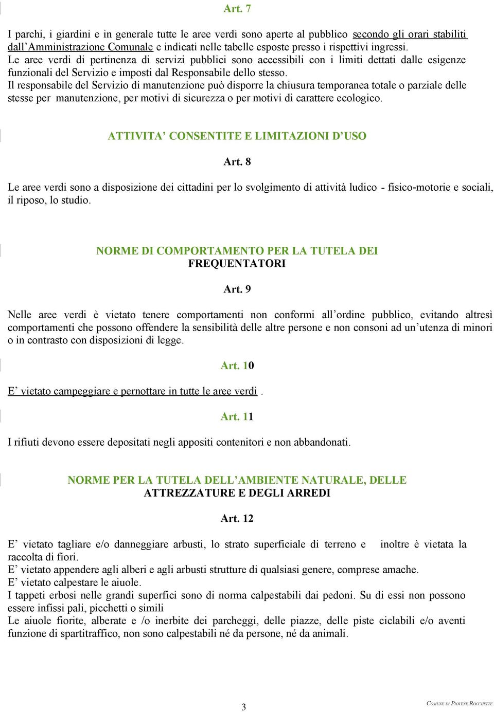 Il responsabile del Servizio di manutenzione può disporre la chiusura temporanea totale o parziale delle stesse per manutenzione, per motivi di sicurezza o per motivi di carattere ecologico.