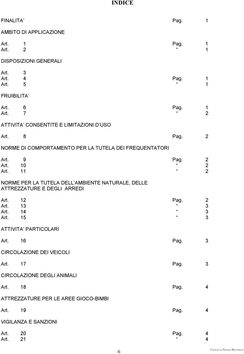 11 2 NORME PER LA TUTELA DELL AMBIENTE NATURALE, DELLE ATTREZZATURE E DEGLI ARREDI Art. 12 Pag. 2 Art. 13 3 Art. 14 3 Art. 15 3 ATTIVITA PARTICOLARI Art.