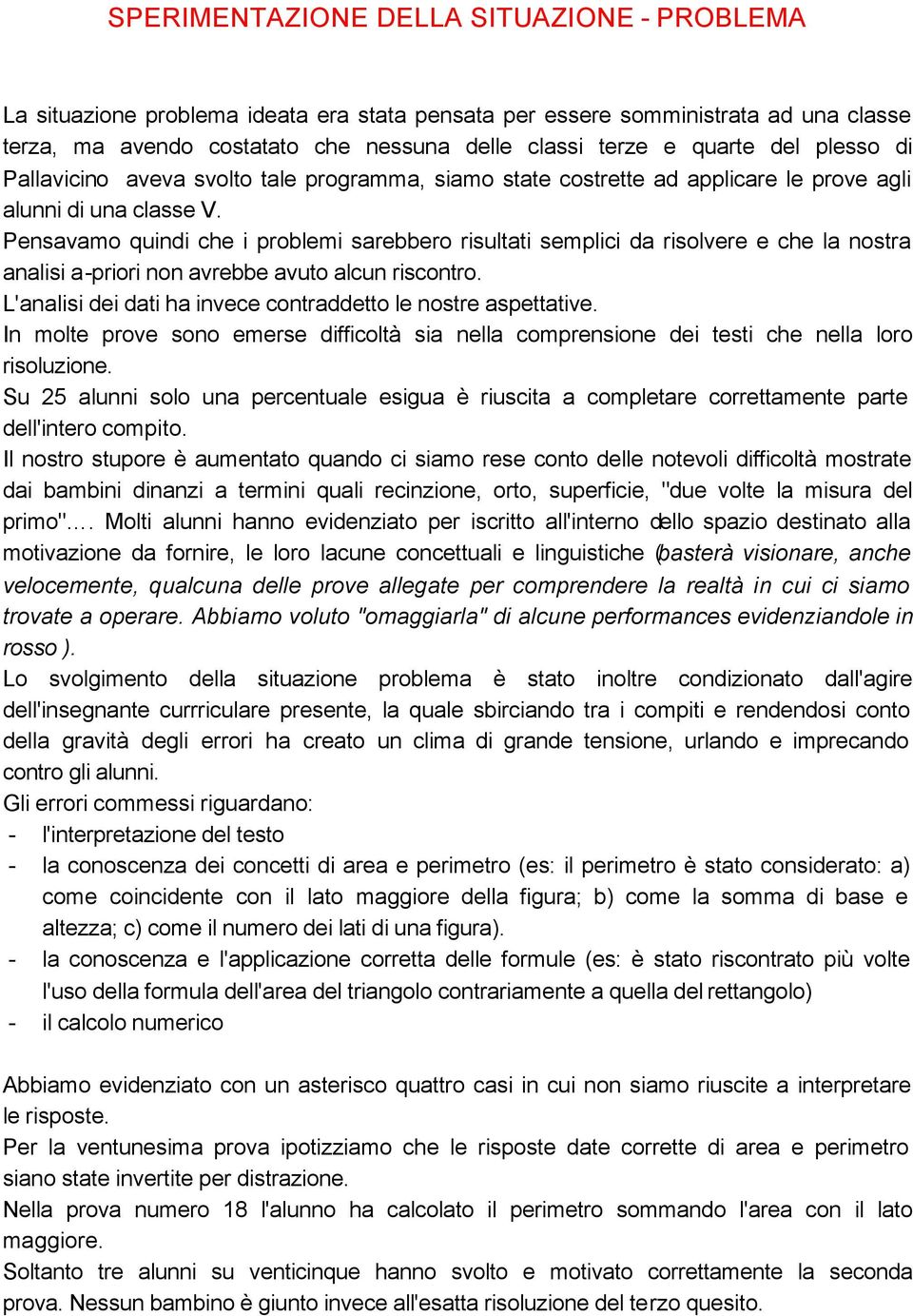 Pensavamo quindi che i problemi sarebbero risultati semplici da risolvere e che la nostra analisi a-priori non avrebbe avuto alcun riscontro.