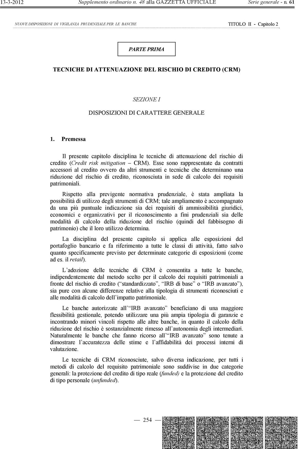 Esse sono rappresentate da contratti accessori al credito ovvero da altri strumenti e tecniche che determinano una riduzione del rischio di credito, riconosciuta in sede di calcolo dei requisiti