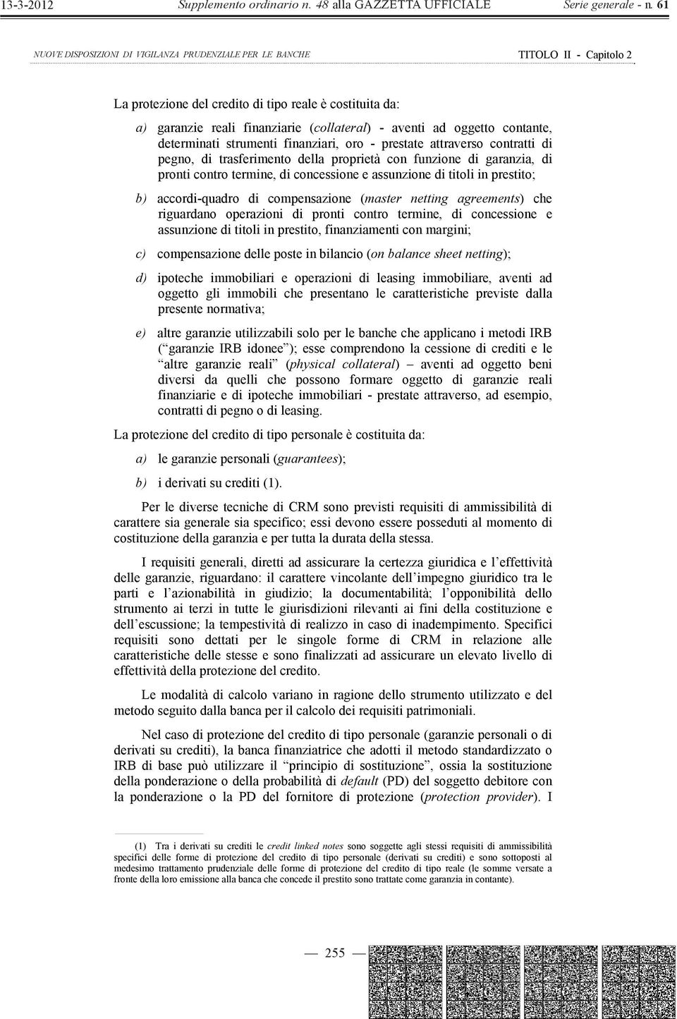 agreements) che riguardano operazioni di pronti contro termine, di concessione e assunzione di titoli in prestito, finanziamenti con margini; c) compensazione delle poste in bilancio (on balance