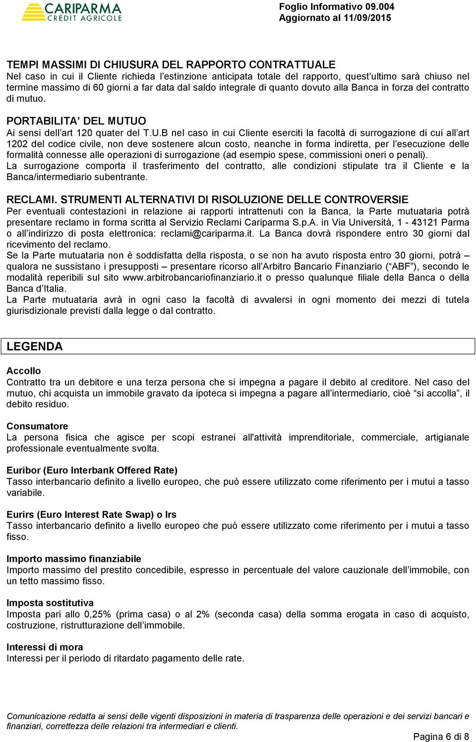 UO Ai sensi dell art 120 quater del T.U.B nel caso in cui Cliente eserciti la facoltà di surrogazione di cui all art 1202 del codice civile, non deve sostenere alcun costo, neanche in forma