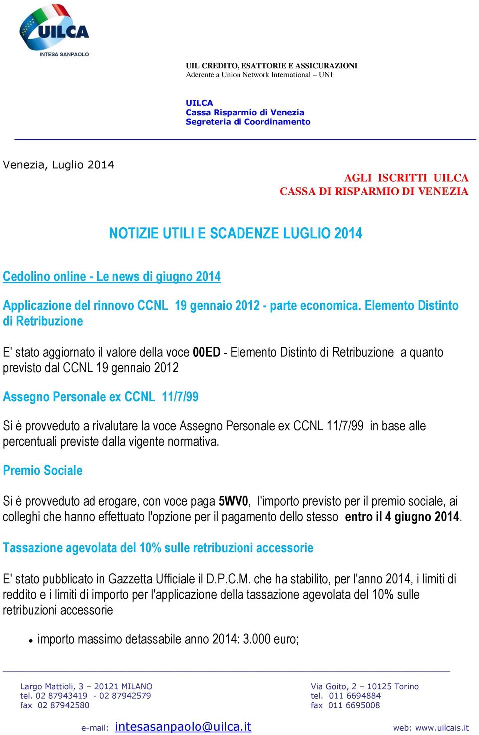 Elemento Distinto di Retribuzione E' stato aggiornato il valore della voce 00ED - Elemento Distinto di Retribuzione a quanto previsto dal CCNL 19 gennaio 2012 Assegno Personale ex CCNL 11/7/99 Si è