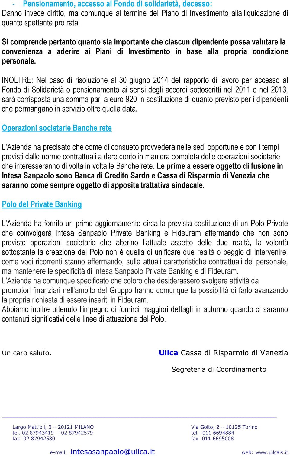 INOLTRE: Nel caso di risoluzione al 30 giugno 2014 del rapporto di lavoro per accesso al Fondo di Solidarietà o pensionamento ai sensi degli accordi sottoscritti nel 2011 e nel 2013, sarà corrisposta