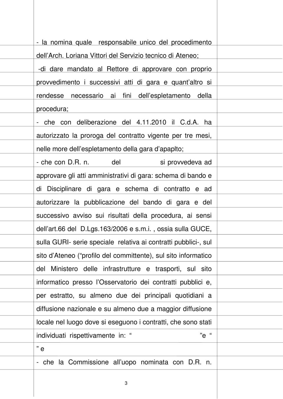 espletamento della procedura; - che con deliberazione del 4.11.2010 il C.d.A.