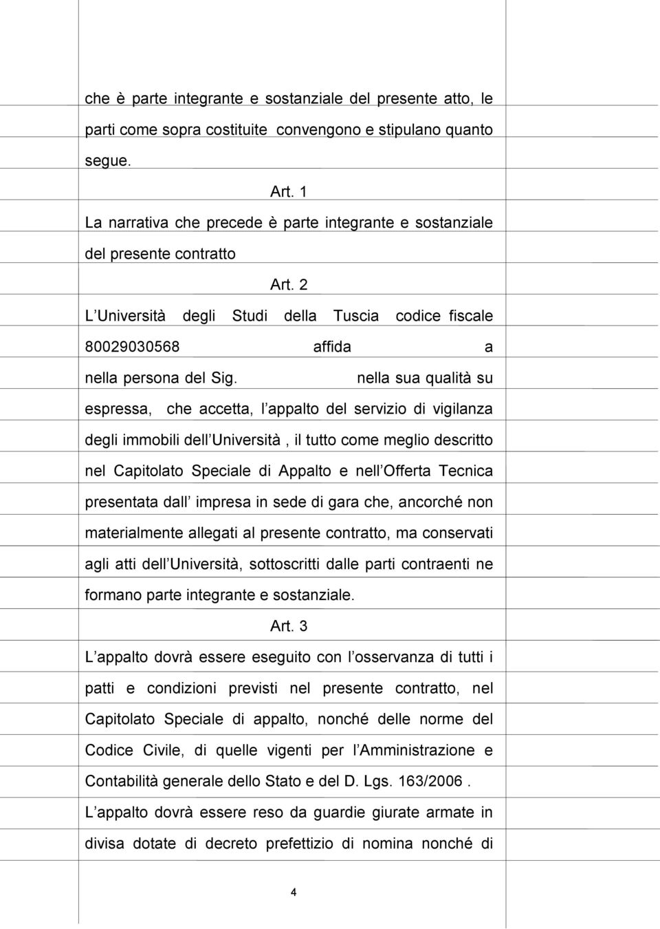 nella sua qualità su espressa, che accetta, l appalto del servizio di vigilanza degli immobili dell Università, il tutto come meglio descritto nel Capitolato Speciale di Appalto e nell Offerta