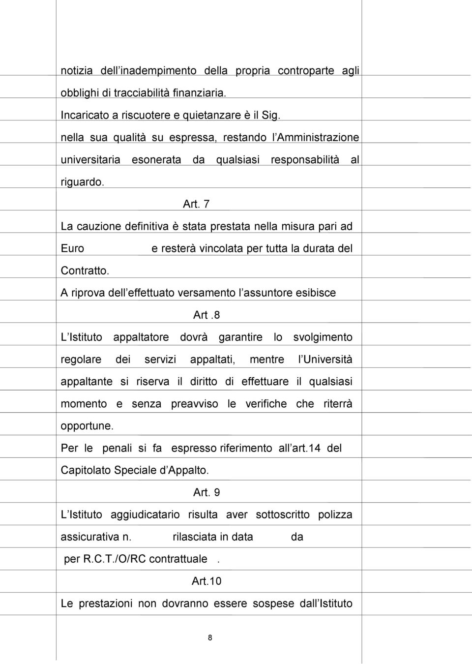 7 La cauzione definitiva è stata prestata nella misura pari ad Euro e resterà vincolata per tutta la durata del Contratto. A riprova dell effettuato versamento l assuntore esibisce Art.