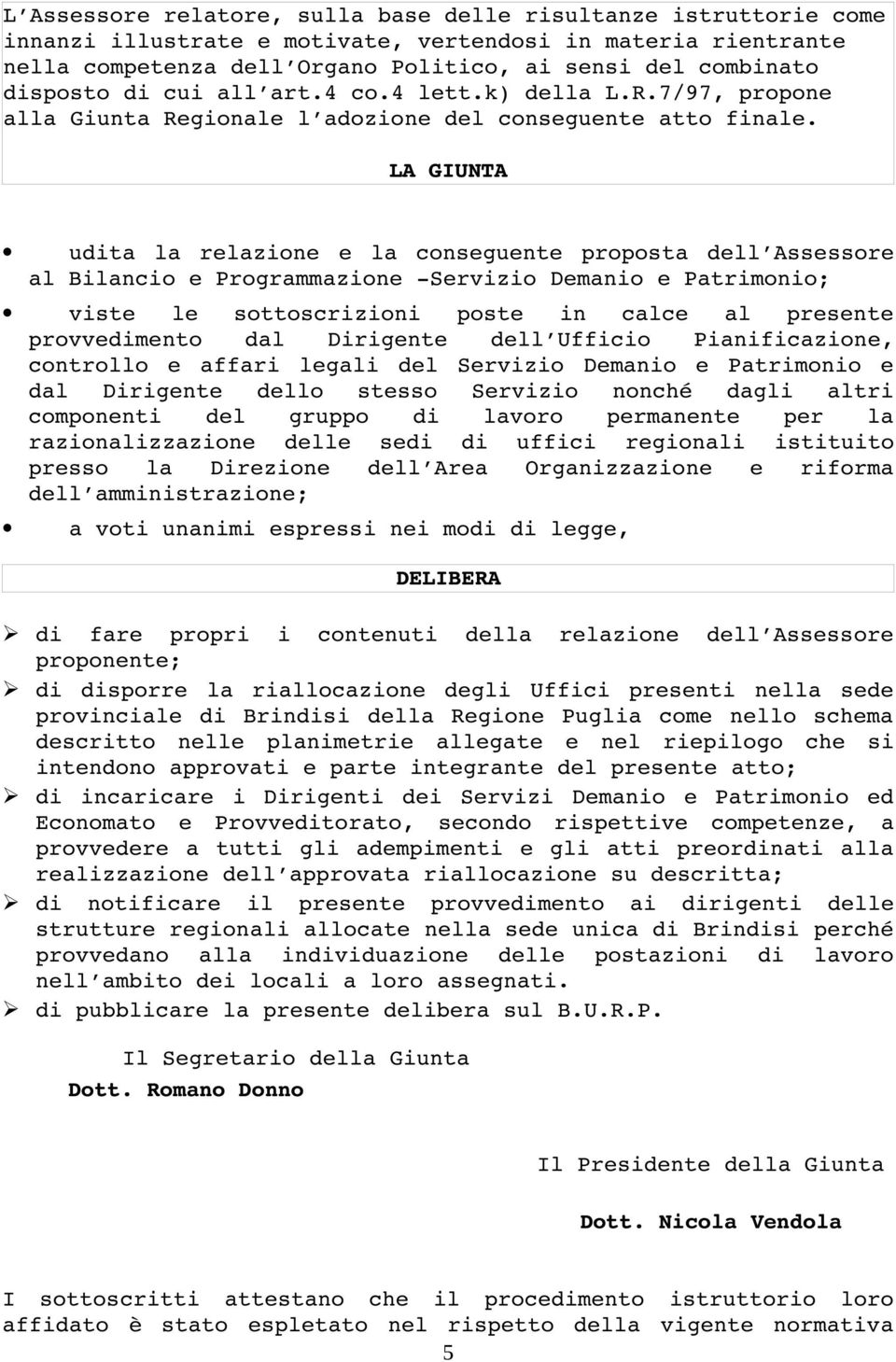 LA GIUNTA udita la relazione e la conseguente proposta dell Assessore al Bilancio e Programmazione Servizio Demanio e Patrimonio; viste le sottoscrizioni poste in calce al presente provvedimento dal