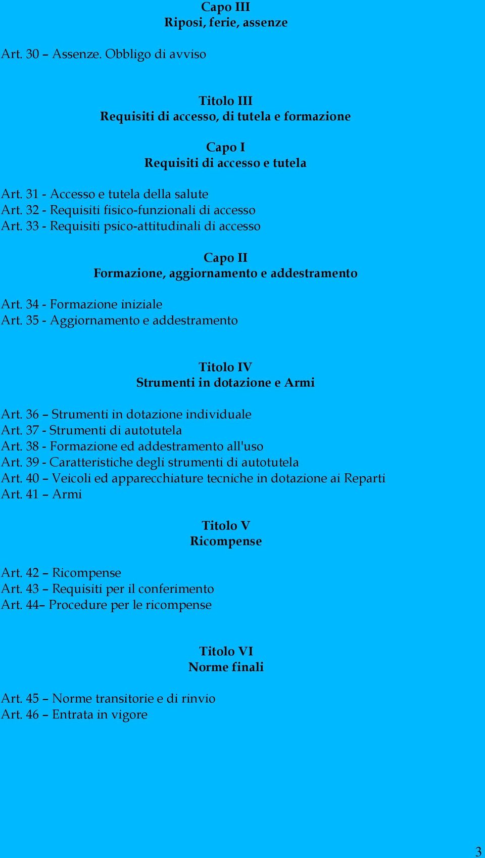 34 - Formazione iniziale Art. 35 - Aggiornamento e addestramento Titolo IV Strumenti in dotazione e Armi Art. 36 Strumenti in dotazione individuale Art. 37 - Strumenti di autotutela Art.