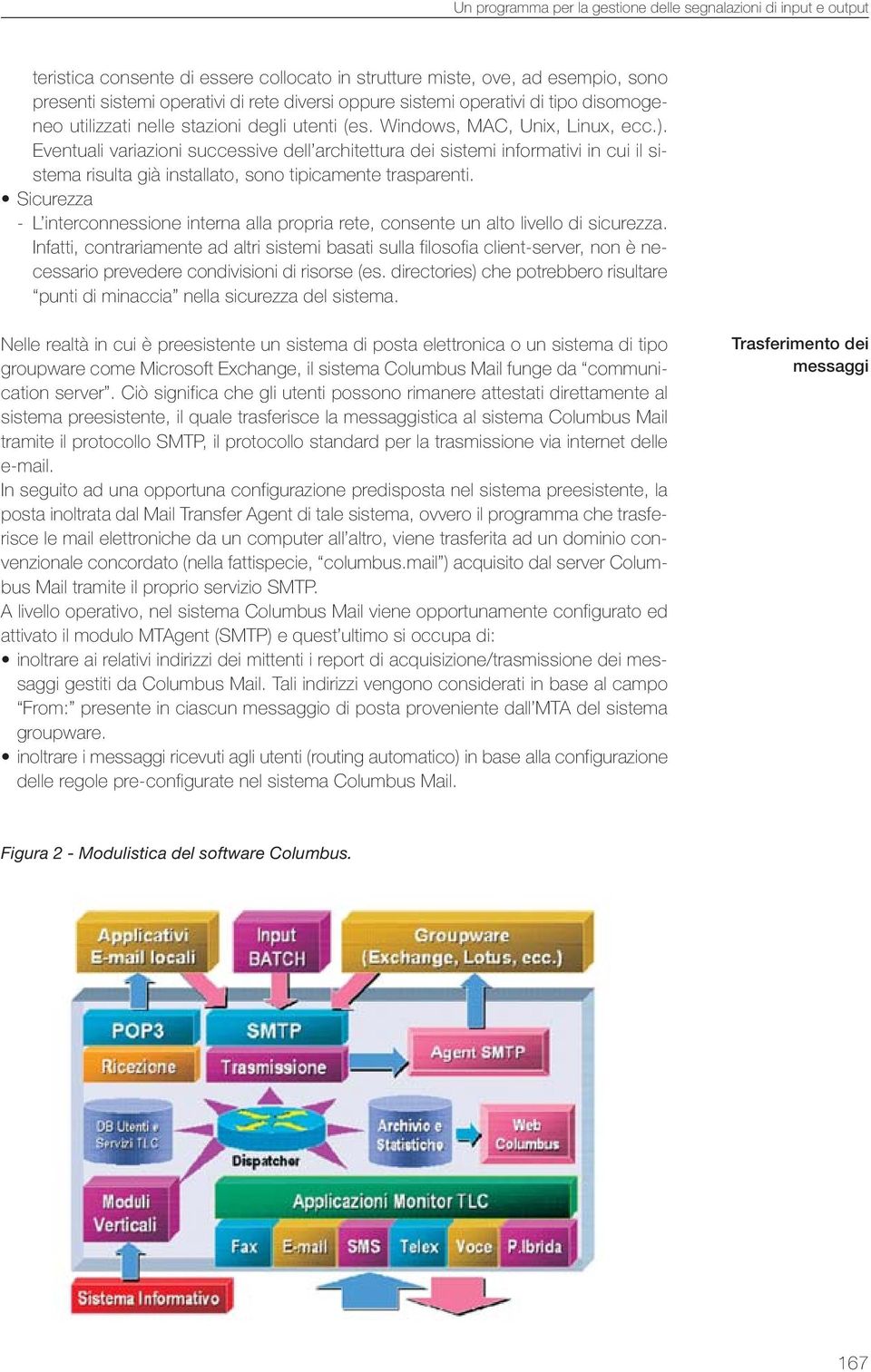 Eventuali variazioni successive dell architettura dei sistemi informativi in cui il sistema risulta già installato, sono tipicamente trasparenti.