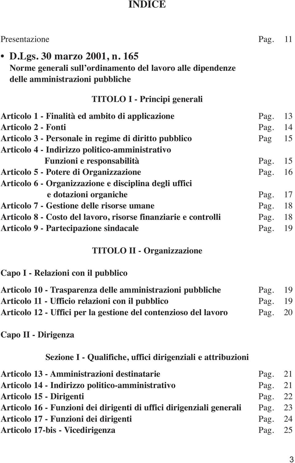 13 Articolo 2 - Fonti Pag. 14 Articolo 3 - Personale in regime di diritto pubblico Pag 15 Articolo 4 - Indirizzo politico-amministrativo Funzioni e responsabilità Pag.