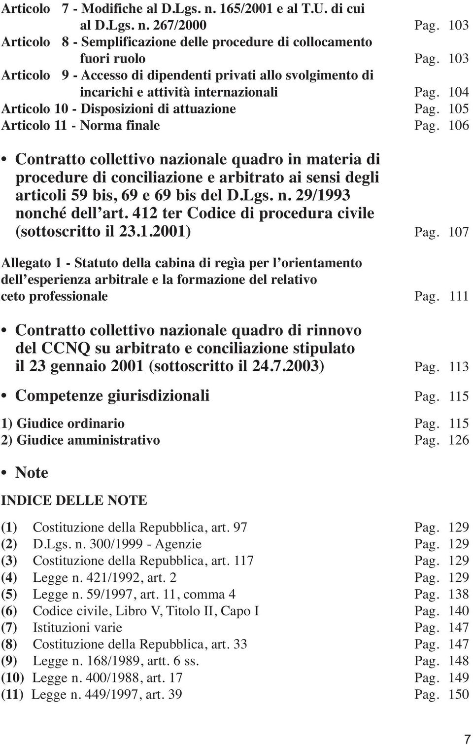 106 Contratto collettivo nazionale quadro in materia di procedure di conciliazione e arbitrato ai sensi degli articoli 59 bis, 69 e 69 bis del D.Lgs. n. 29/1993 nonché dell art.