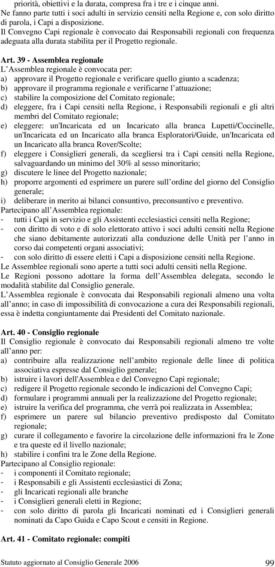 39 - Assemblea regionale L Assemblea regionale è convocata per: a) approvare il Progetto regionale e verificare quello giunto a scadenza; b) approvare il programma regionale e verificarne l