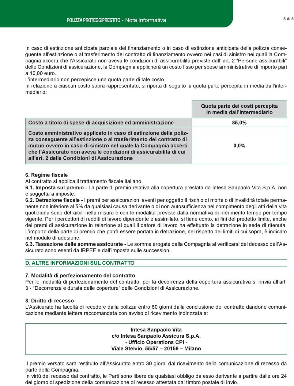 2 Persone assicurabili delle Condizioni di assicurazione, la Compagnia applicherà un costo fi sso per spese amministrative di importo pari a 10,00 euro.