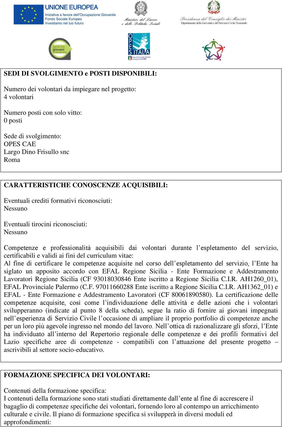 espletamento del servizio, certificabili e validi ai fini del curriculum vitae: Al fine di certificare le competenze acquisite nel corso dell espletamento del servizio, l Ente ha siglato un apposito