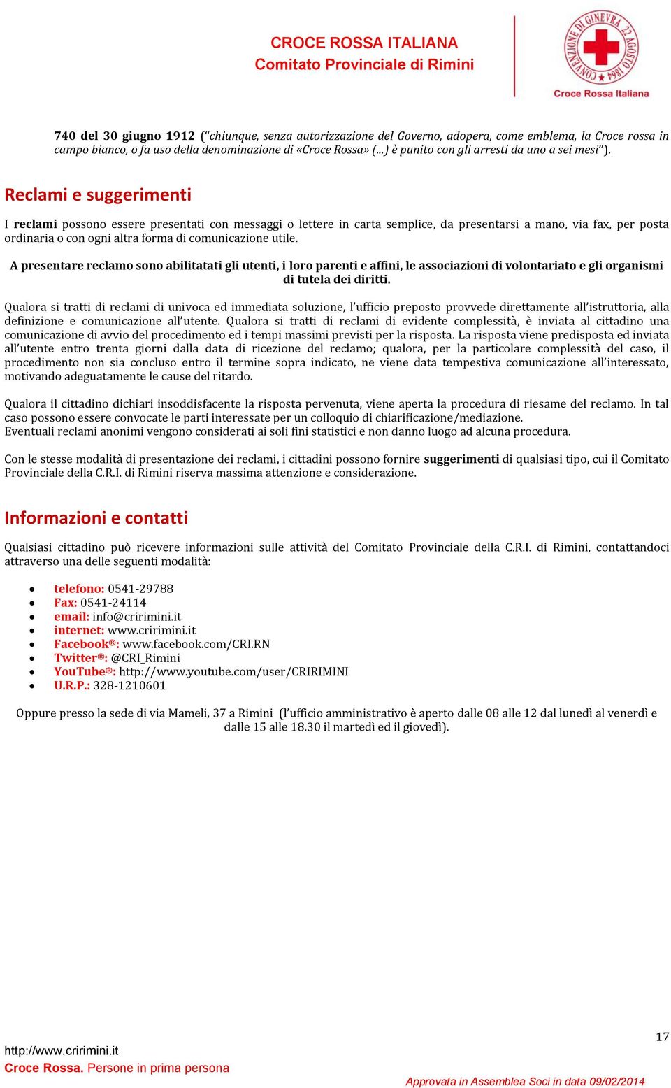 Reclami e suggerimenti I reclami possono essere presentati con messaggi o lettere in carta semplice, da presentarsi a mano, via fax, per posta ordinaria o con ogni altra forma di comunicazione utile.