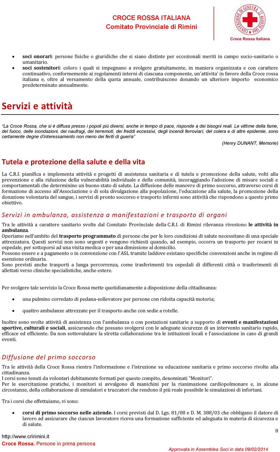 in favore della Croce rossa italiana e, oltre al versamento della quota annuale, contribuiscono donando un ulteriore importo economico predeterminato annualmente.