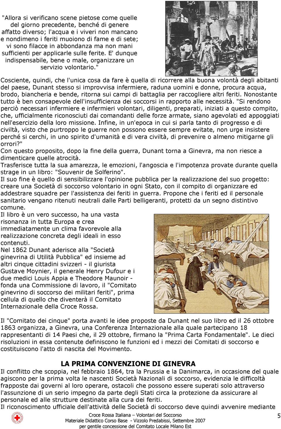 " Cosciente, quindi, che l'unica cosa da fare è quella di ricorrere alla buona volontà degli abitanti del paese, Dunant stesso si improvvisa infermiere, raduna uomini e donne, procura acqua, brodo,