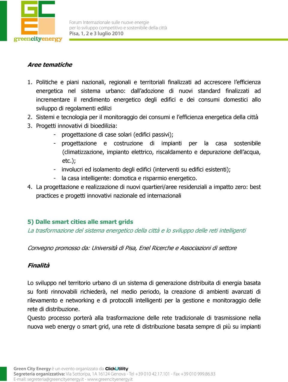 degli edifici e dei cnsumi dmestici all svilupp di reglamenti edilizi 2. Sistemi e tecnlgia per il mnitraggi dei cnsumi e l efficienza energetica della città 3.