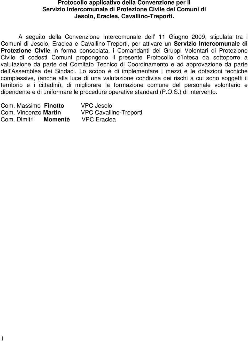 consociata, i Comandanti dei Gruppi Volontari di Protezione Civile di codesti Comuni propongono il presente Protocollo d Intesa da sottoporre a valutazione da parte del Comitato Tecnico di