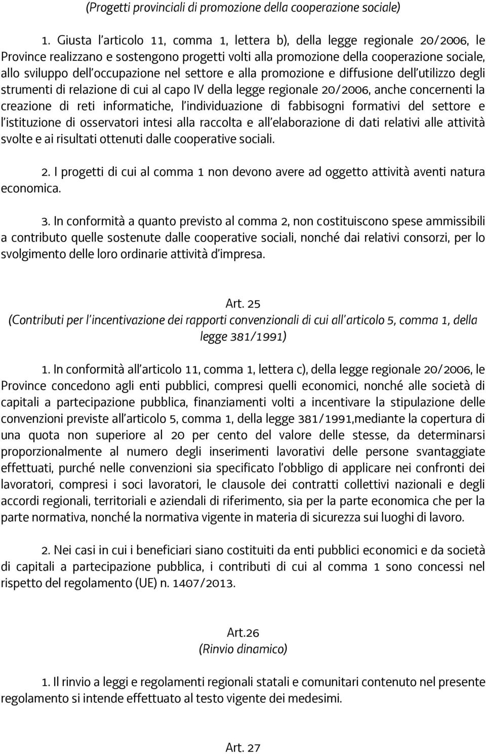 nel settore e alla promozione e diffusione dell utilizzo degli strumenti di relazione di cui al capo IV della legge regionale 20/2006, anche concernenti la creazione di reti informatiche, l