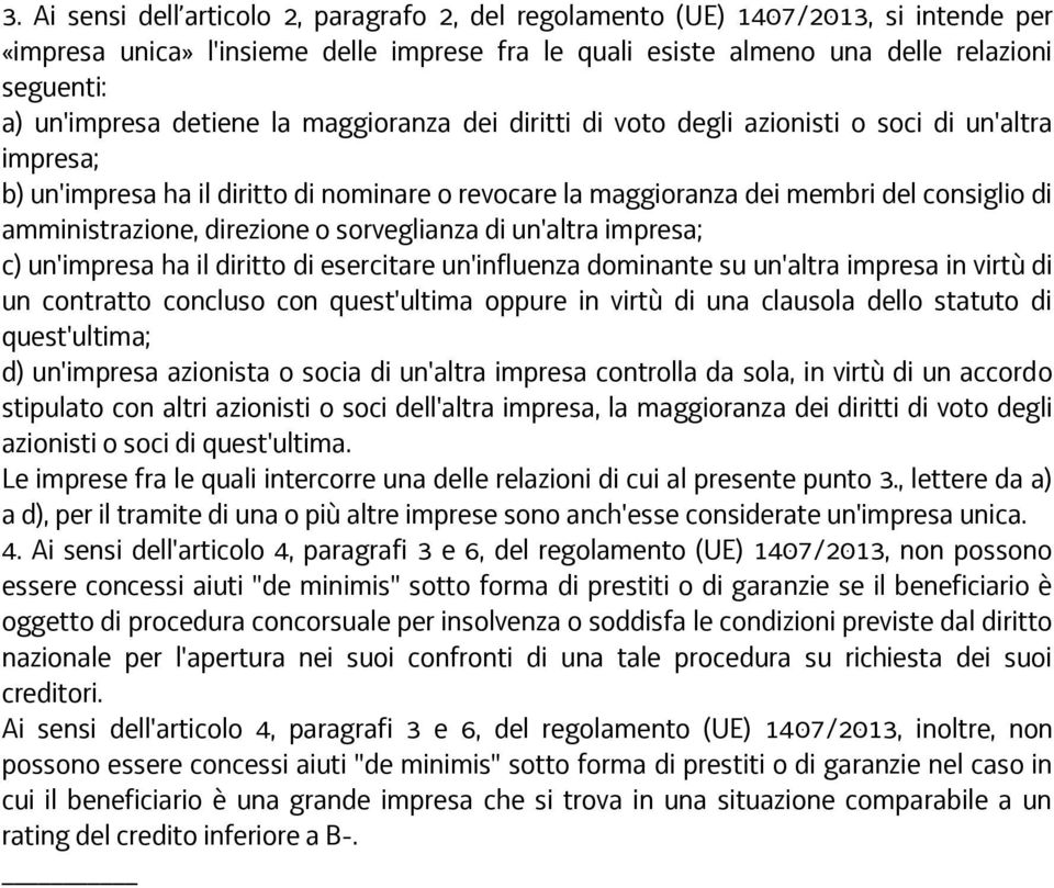 direzione o sorveglianza di un'altra impresa; c) un'impresa ha il diritto di esercitare un'influenza dominante su un'altra impresa in virtù di un contratto concluso con quest'ultima oppure in virtù