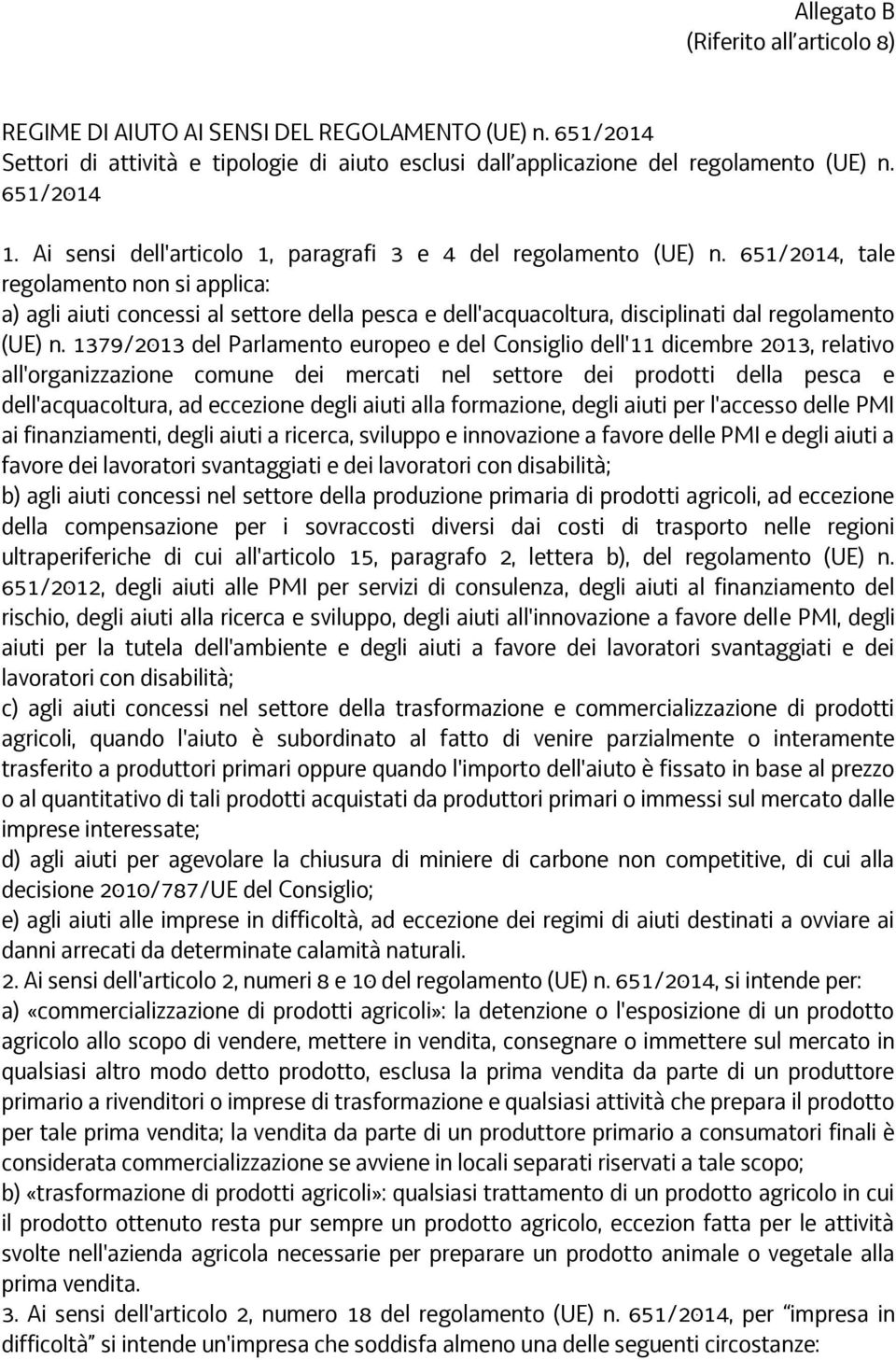 651/2014, tale regolamento non si applica: a) agli aiuti concessi al settore della pesca e dell'acquacoltura, disciplinati dal regolamento (UE) n.