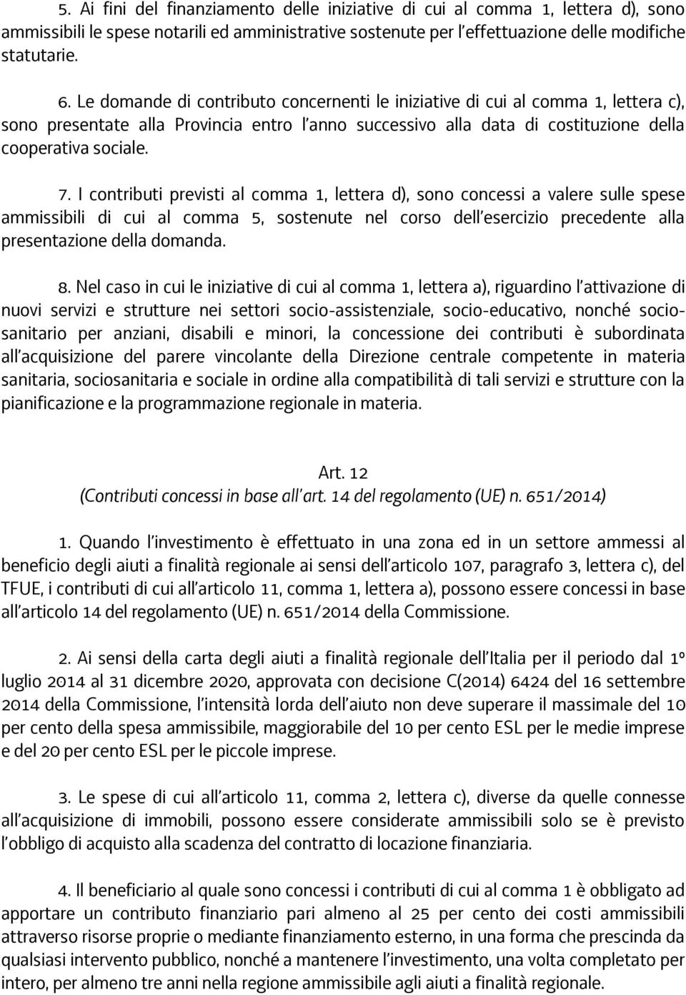 I contributi previsti al comma 1, lettera d), sono concessi a valere sulle spese ammissibili di cui al comma 5, sostenute nel corso dell esercizio precedente alla presentazione della domanda. 8.