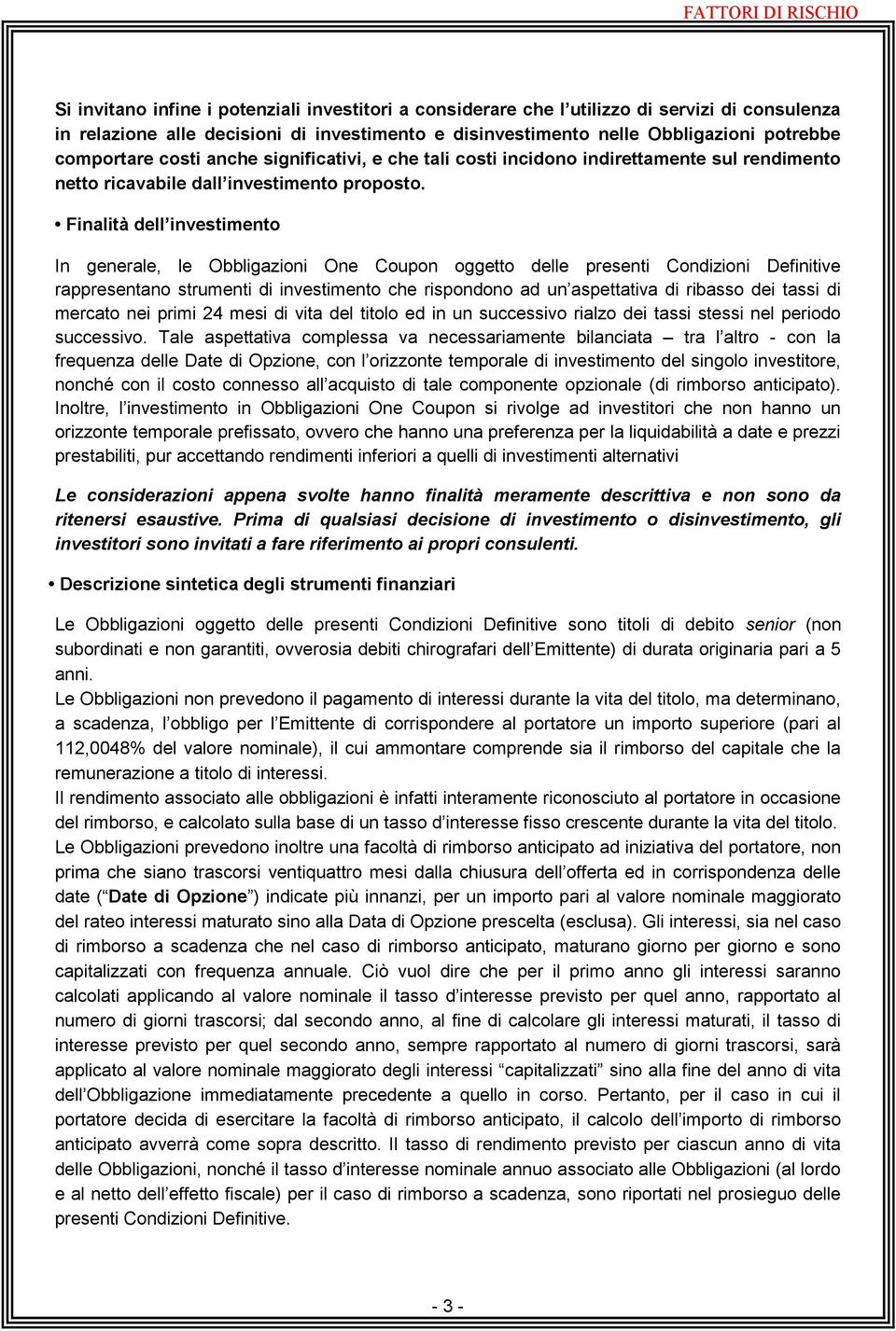 Finalità dell investimento In generale, le Obbligazioni One Coupon oggetto delle presenti Condizioni Definitive rappresentano strumenti di investimento che rispondono ad un aspettativa di ribasso dei