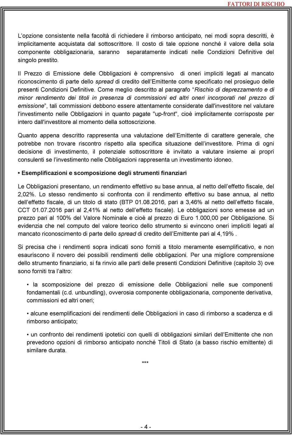 Il Prezzo di Emissione delle Obbligazioni è comprensivo di oneri impliciti legati al mancato riconoscimento di parte dello spread di credito dell Emittente come specificato nel prosieguo delle