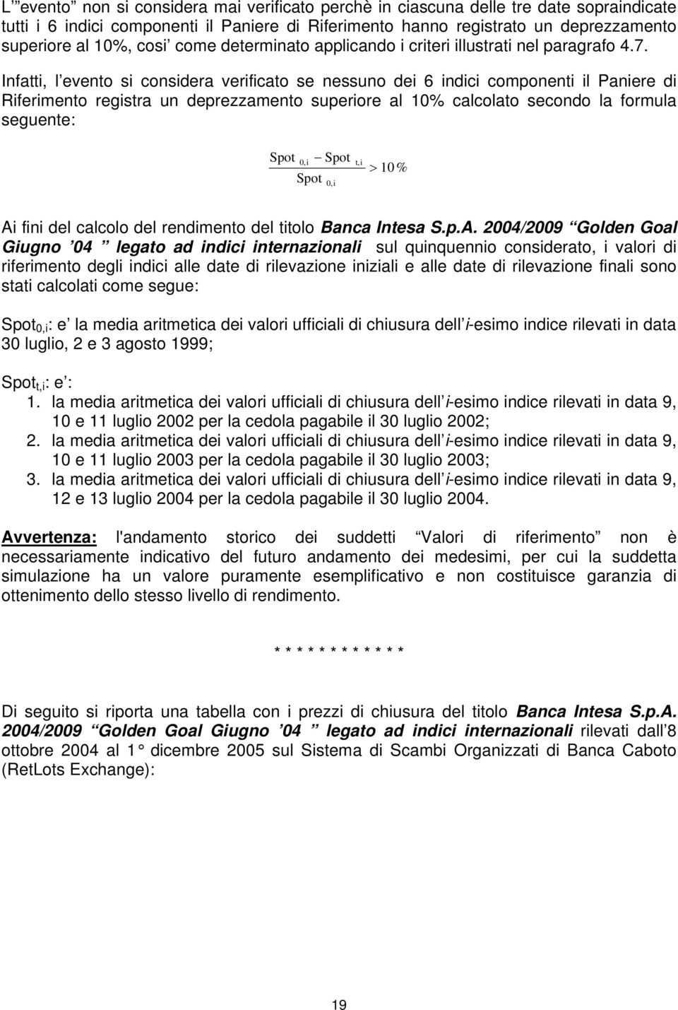 Infatti, l evento si considera verificato se nessuno dei 6 indici componenti il Paniere di Riferimento registra un deprezzamento superiore al 10% calcolato secondo la formula seguente: Spot 0,i Spot