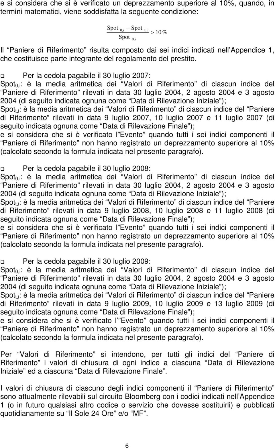 Per la cedola pagabile il 30 luglio 2007: Spot 0,i : è la media aritmetica dei Valori di Riferimento di ciascun indice del Paniere di Riferimento rilevati in data 30 luglio 2004, 2 agosto 2004 e 3