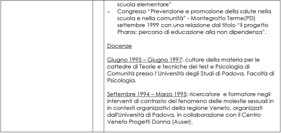 Docenze Giugno 1995 Giugno 1997: cultore della materia per le cattedre di Teorie e tecniche dei test e Psicologia di Comunità presso l Università degli Studi di Padova,