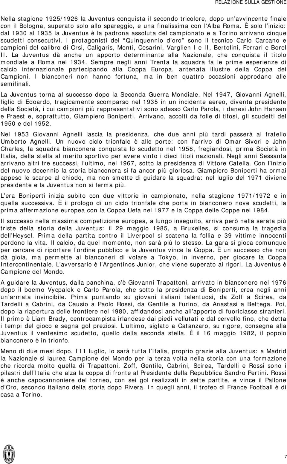 I protagonisti del Quinquennio d oro sono il tecnico Carlo Carcano e campioni del calibro di Orsi, Caligaris, Monti, Cesarini, Varglien I e II, Bertolini, Ferrari e Borel II.