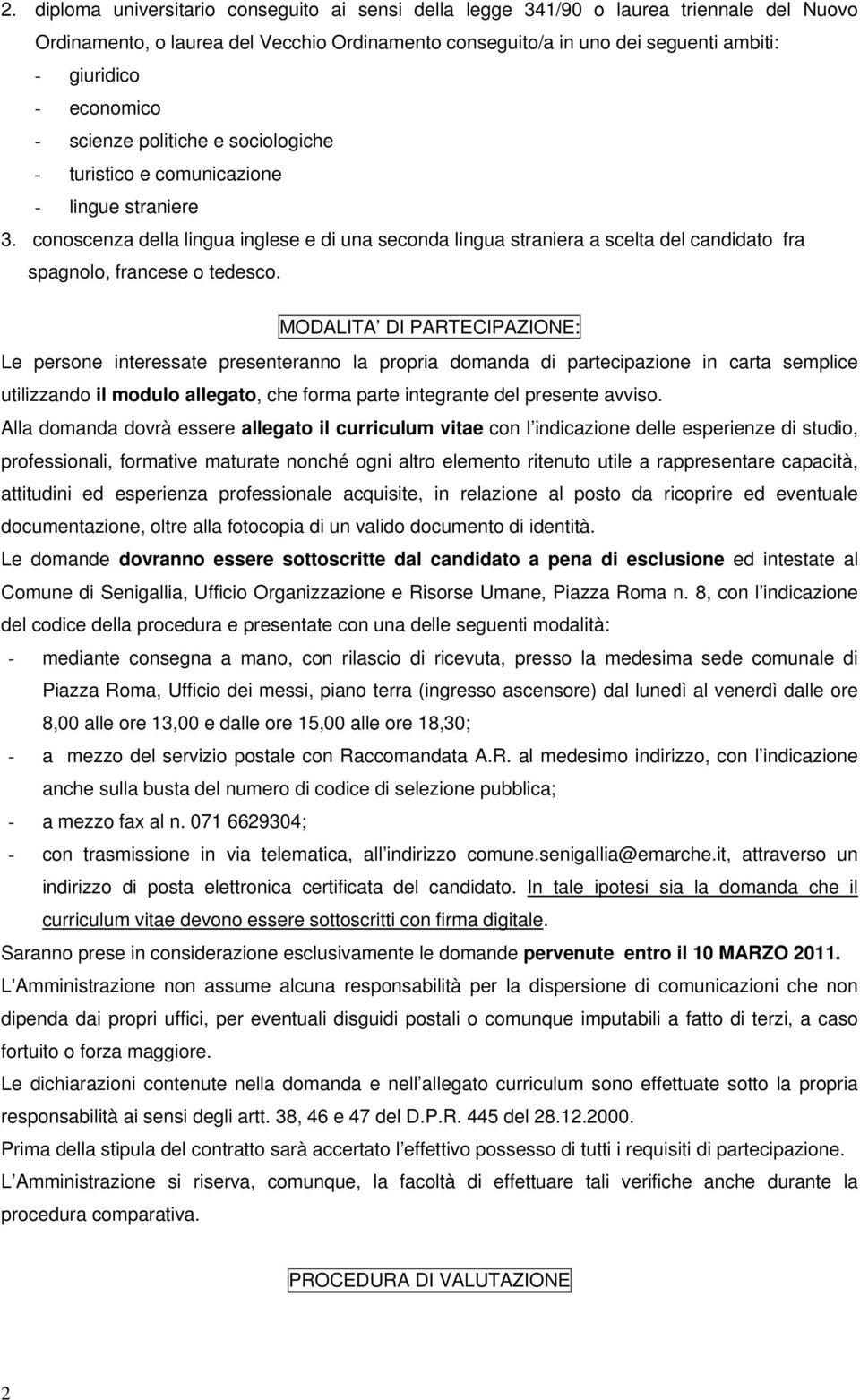 conoscenza della lingua inglese e di una seconda lingua straniera a scelta del candidato fra spagnolo, francese o tedesco.